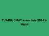 TU MBA CMAT exam date 2024 in Nepal TU MBA CMAT exam date 2024 in Nepal